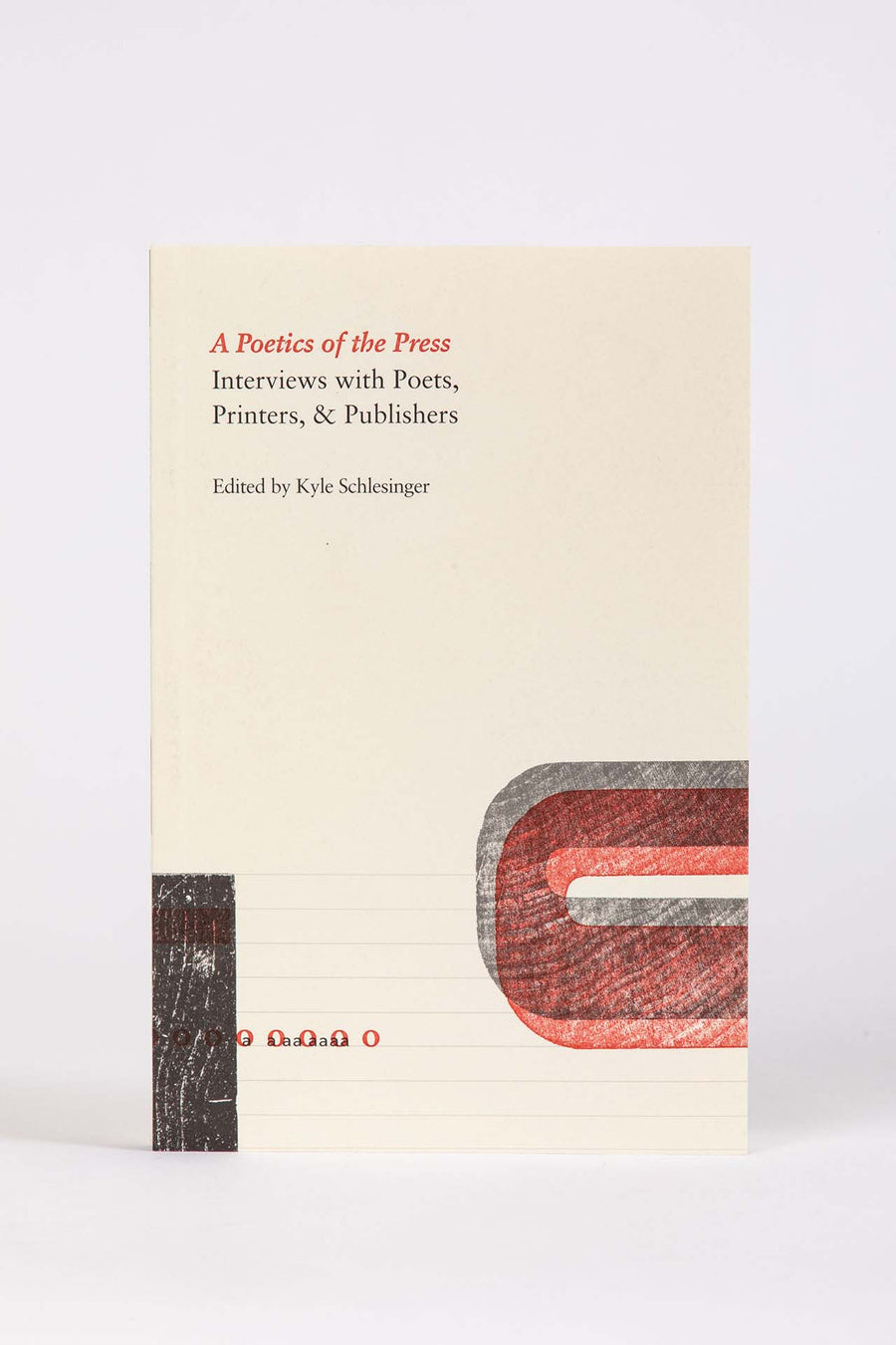 Kyle Schlesinger, ed. : A Poetics of the Press: Interviews with Poets, Printers, & Publishers